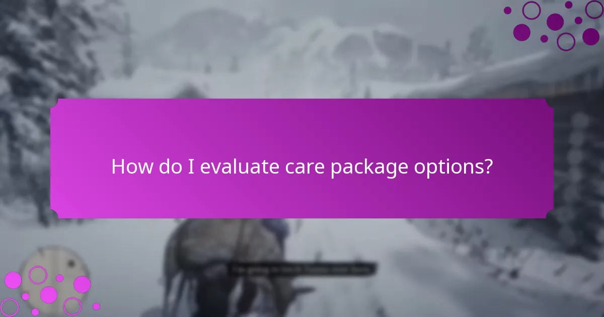 How do I evaluate care package options?