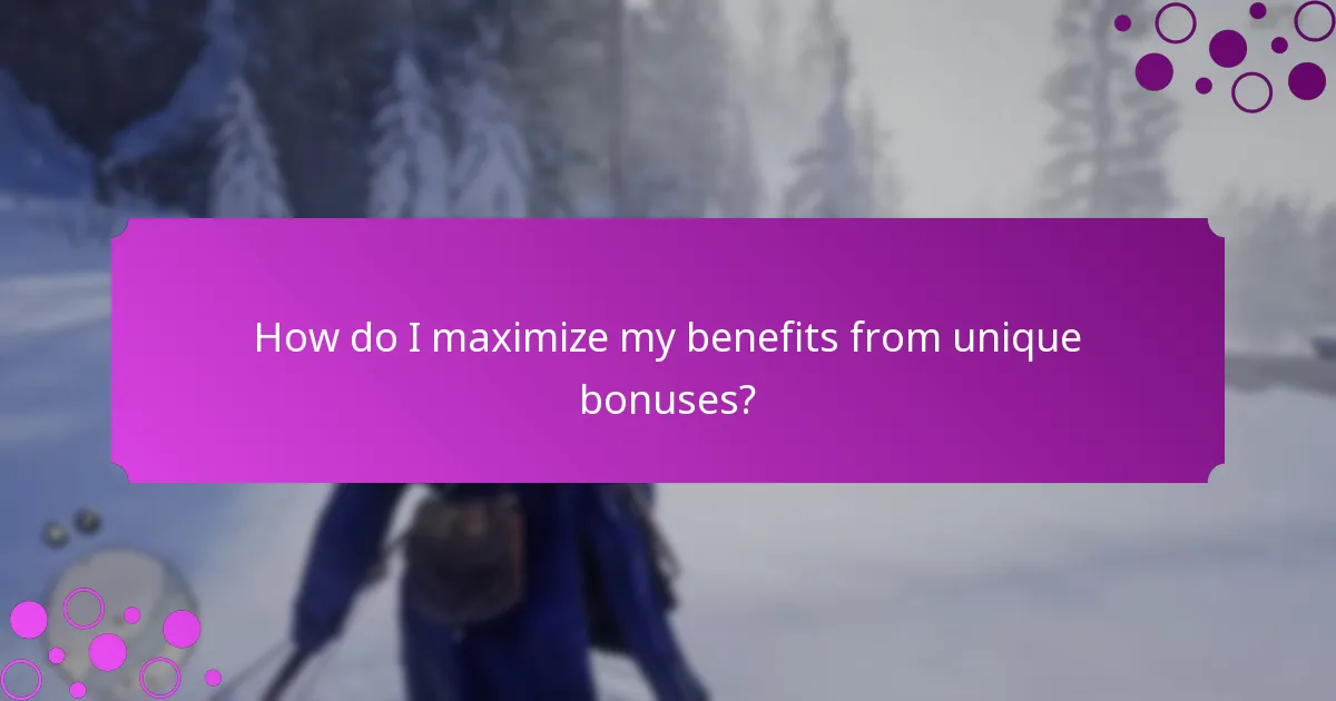 How do I maximize my benefits from unique bonuses?