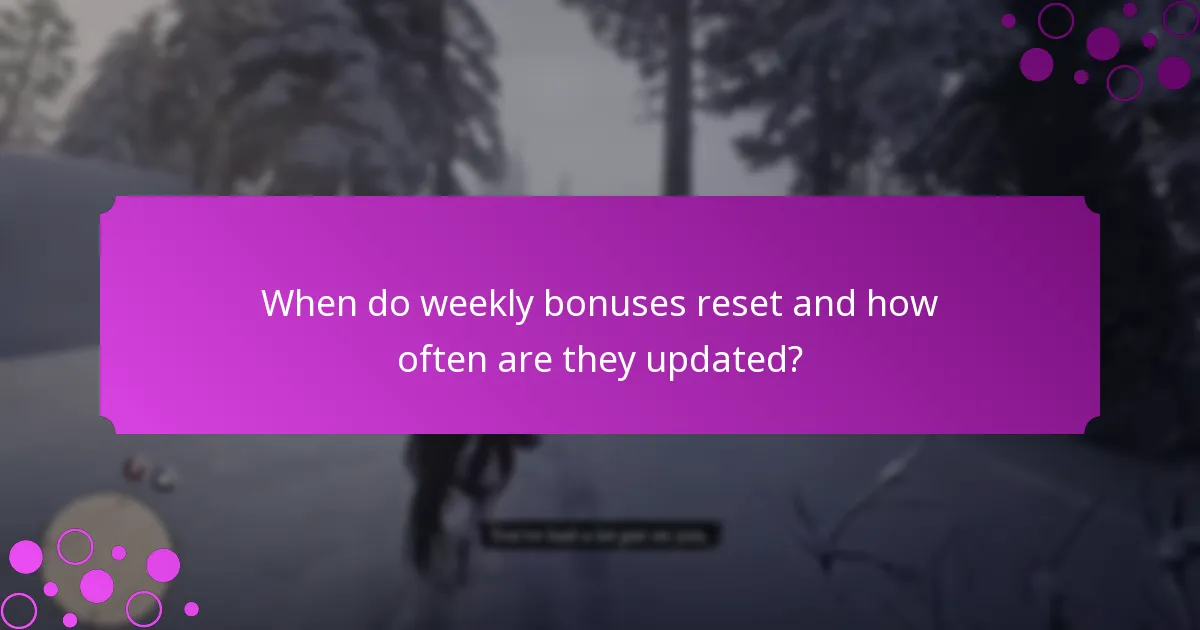 When do weekly bonuses reset and how often are they updated?