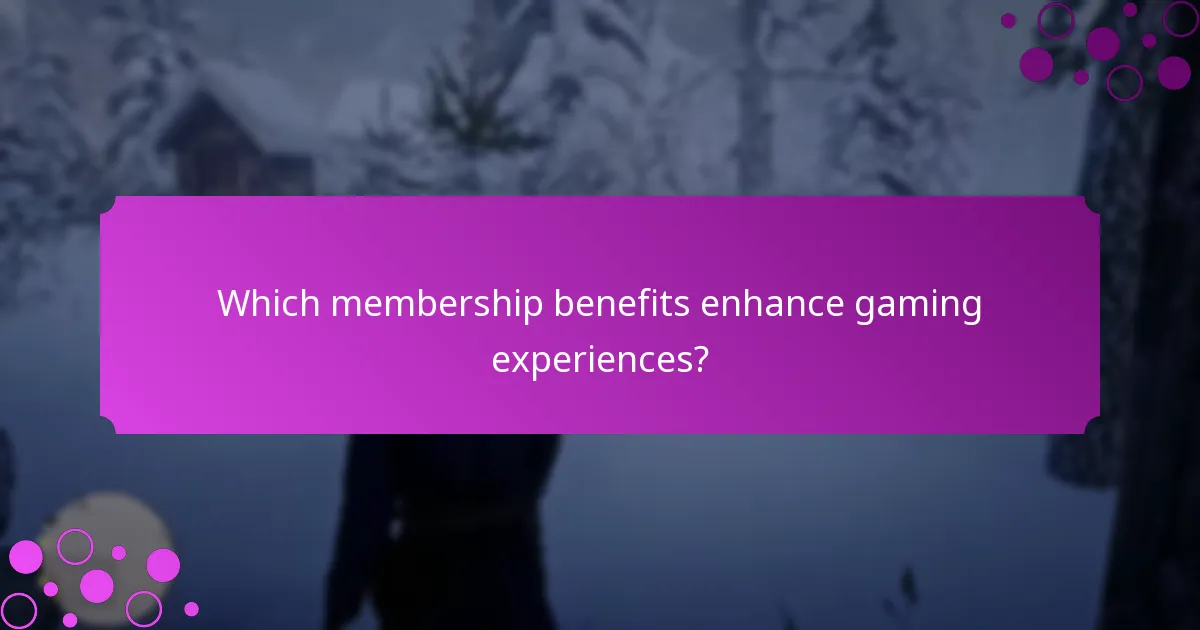 Which membership benefits enhance gaming experiences?